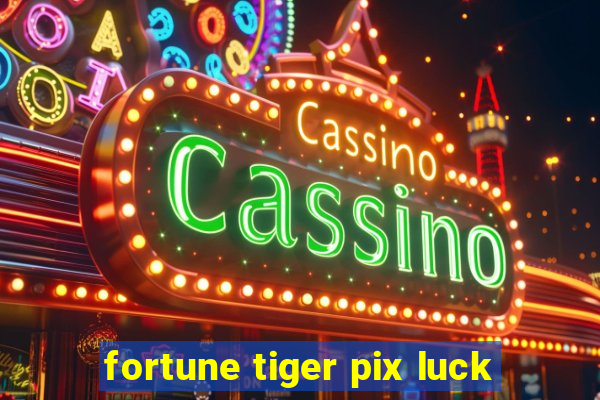 fortune tiger pix luck